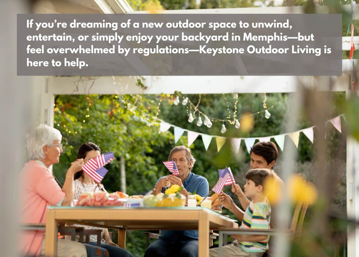 If you’re dreaming of a new outdoor space to unwind, entertain, or simply enjoy your backyard in Memphis—but feel overwhelmed by regulations—Keystone Outdoor Living is here to help.