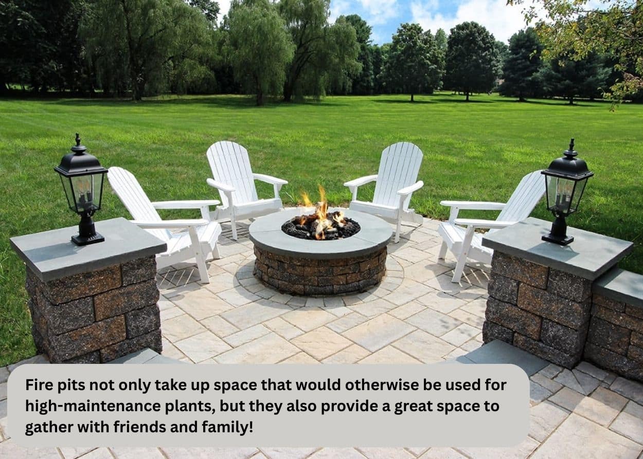 Fire pits not only take up space that would otherwise be used for high-maintenance plants, but they also provide a great space to gather with friends and family!