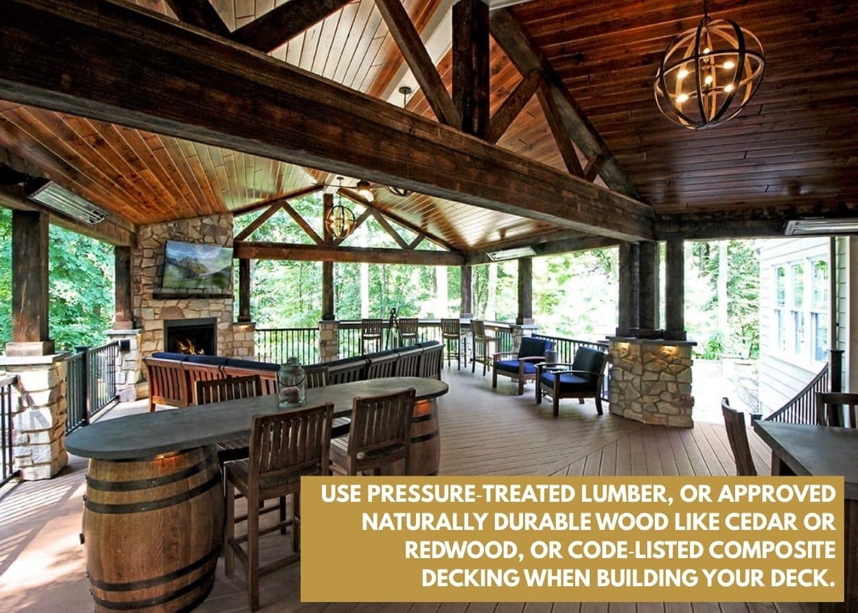 Use pressure‑treated lumber, or approved naturally durable wood like cedar or redwood, or code‑listed composite decking when building your deck.