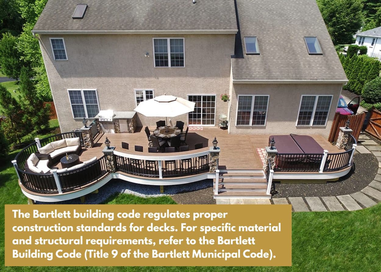 The Bartlett building code regulates proper construction standards for decks. For specific material and structural requirements, refer to the Bartlett Building Code (Title 9 of the Bartlett Municipal Code).